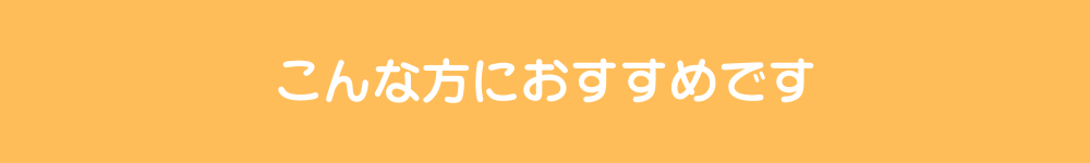 こんな方におすすめです